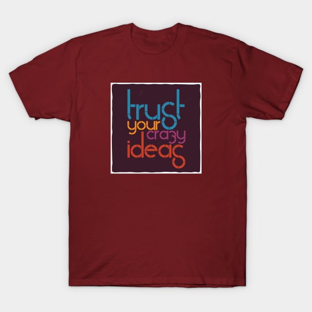 Trust your crazy ideas! T-Shirt by yaywow